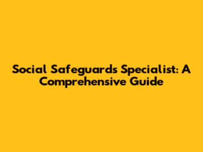 Social Safeguards Specialist: A Comprehensive Guide