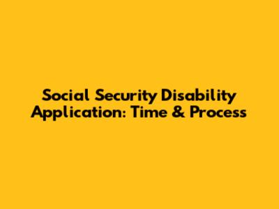Social Security Disability Application: Time & Process