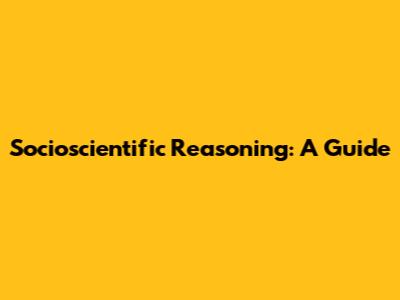 Socioscientific Reasoning: A Guide