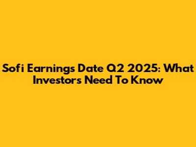 Sofi Earnings Date Q2 2025: What Investors Need To Know