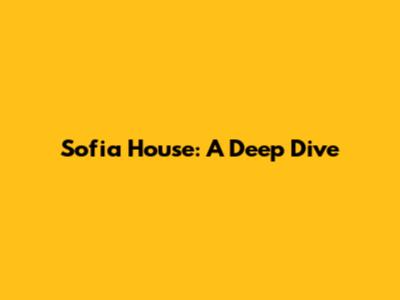 Sofia House: A Deep Dive