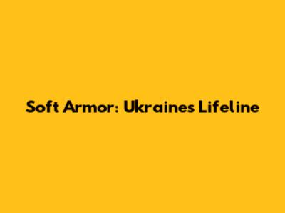 Soft Armor: Ukraine's Lifeline