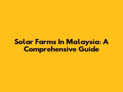 Solar Farms In Malaysia: A Comprehensive Guide