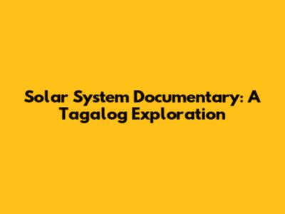 Solar System Documentary: A Tagalog Exploration