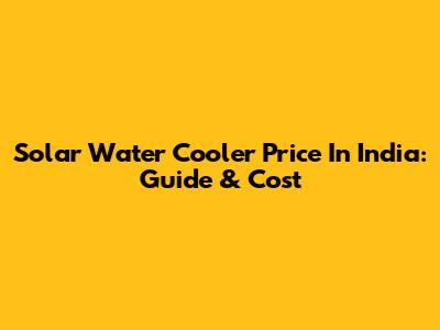 Solar Water Cooler Price In India: Guide & Cost