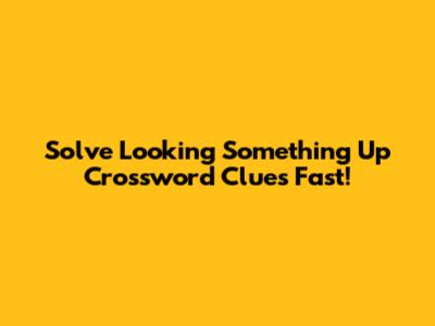 Solve 'Looking Something Up' Crossword Clues Fast!