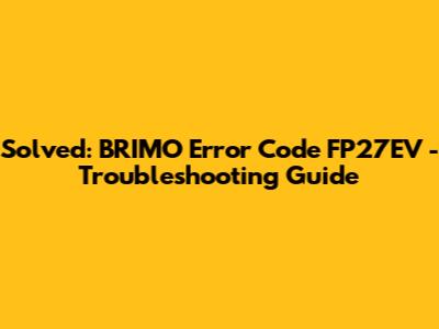 Solved: BRIMO Error Code FP27EV - Troubleshooting Guide