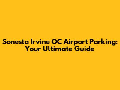 Sonesta Irvine OC Airport Parking: Your Ultimate Guide