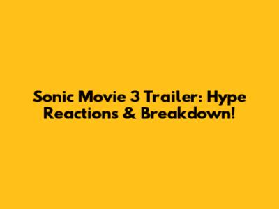 Sonic Movie 3 Trailer: Hype Reactions & Breakdown!