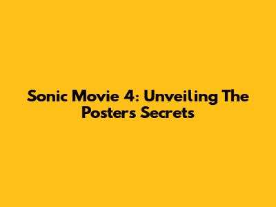 Sonic Movie 4: Unveiling The Poster's Secrets