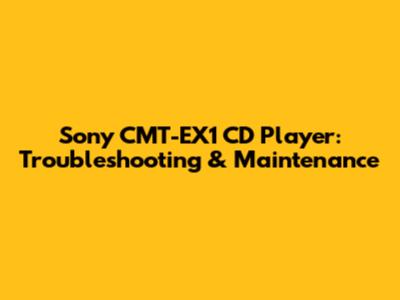 Sony CMT-EX1 CD Player: Troubleshooting & Maintenance