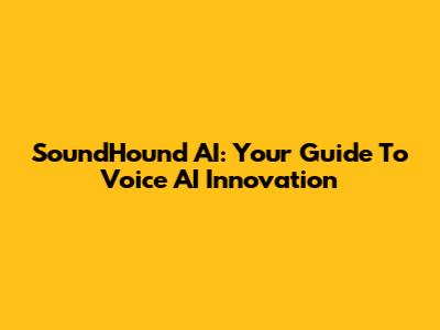 SoundHound AI: Your Guide To Voice AI Innovation