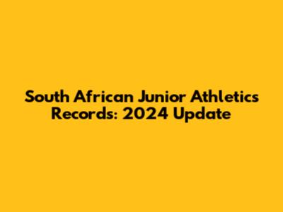 South African Junior Athletics Records: 2024 Update