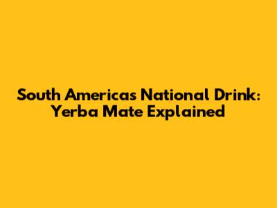 South America's National Drink: Yerba Mate Explained
