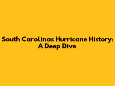 South Carolina's Hurricane History: A Deep Dive