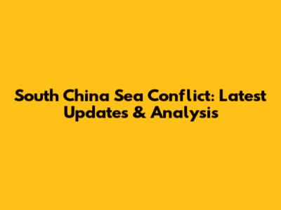 South China Sea Conflict: Latest Updates & Analysis