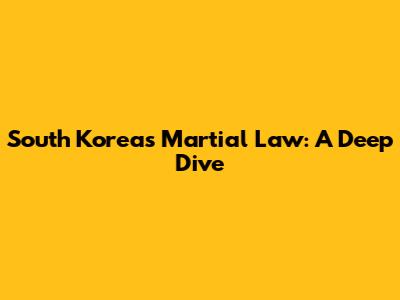 South Korea's Martial Law: A Deep Dive