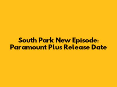 South Park New Episode: Paramount Plus Release Date