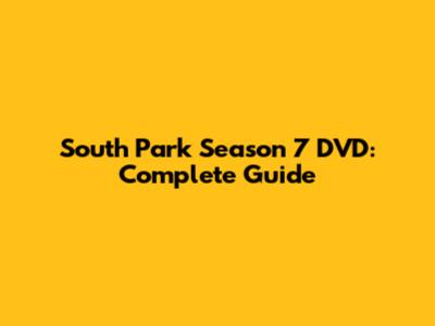 South Park Season 7 DVD: Complete Guide