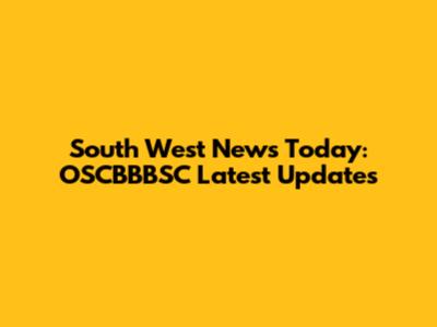 South West News Today: OSCBBBSC Latest Updates