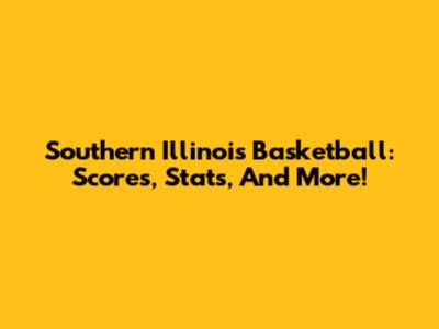 Southern Illinois Basketball: Scores, Stats, And More!