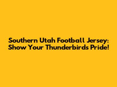 Southern Utah Football Jersey: Show Your Thunderbirds Pride!