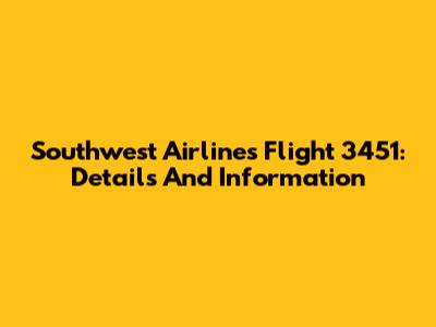 Southwest Airlines Flight 3451: Details And Information