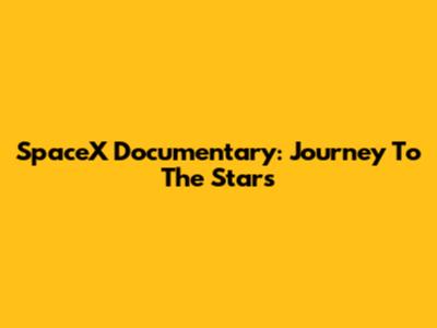 SpaceX Documentary: Journey To The Stars