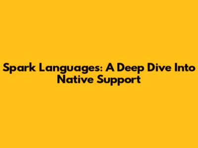 Spark Languages: A Deep Dive Into Native Support