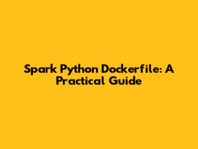 Spark Python Dockerfile: A Practical Guide