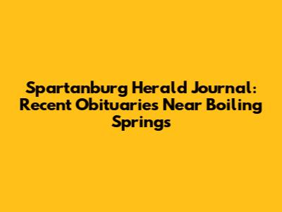 Spartanburg Herald Journal: Recent Obituaries Near Boiling Springs