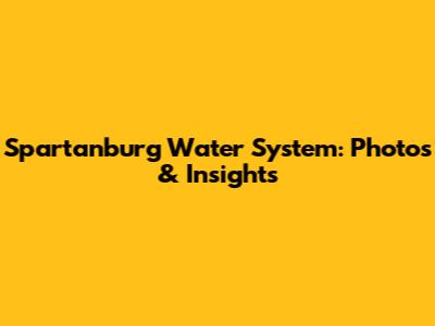 Spartanburg Water System: Photos & Insights