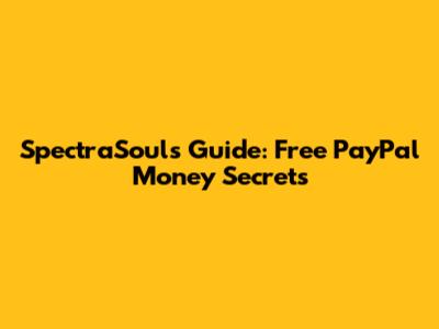 SpectraSoul's Guide: Free PayPal Money Secrets