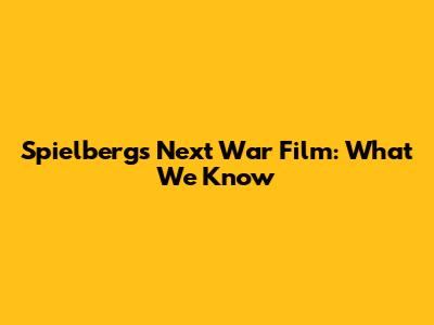 Spielberg's Next War Film: What We Know