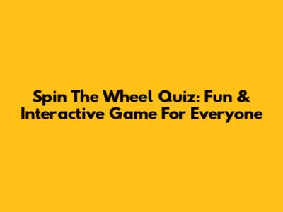 Spin The Wheel Quiz: Fun & Interactive Game For Everyone