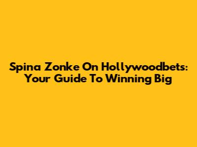 Spina Zonke On Hollywoodbets: Your Guide To Winning Big