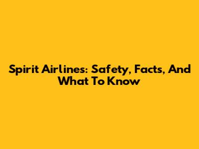 Spirit Airlines: Safety, Facts, And What To Know