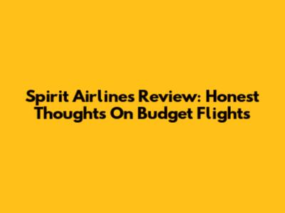 Spirit Airlines Review: Honest Thoughts On Budget Flights