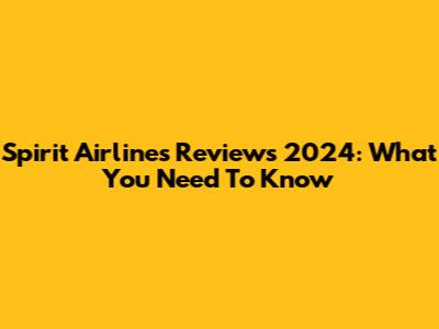 Spirit Airlines Reviews 2024: What You Need To Know