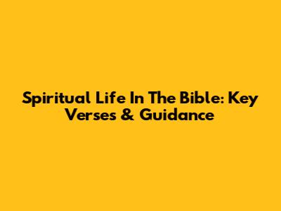 Spiritual Life In The Bible: Key Verses & Guidance