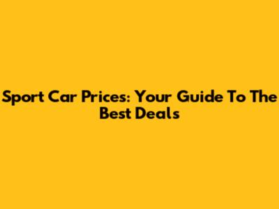Sport Car Prices: Your Guide To The Best Deals