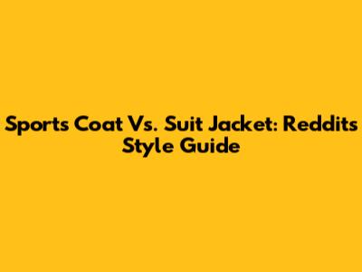 Sports Coat Vs. Suit Jacket: Reddit's Style Guide