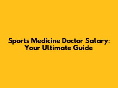Sports Medicine Doctor Salary: Your Ultimate Guide
