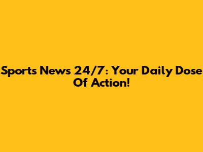 Sports News 24/7: Your Daily Dose Of Action!