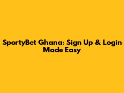 SportyBet Ghana: Sign Up & Login Made Easy