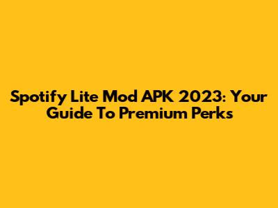 Spotify Lite Mod APK 2023: Your Guide To Premium Perks
