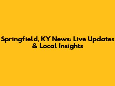 Springfield, KY News: Live Updates & Local Insights