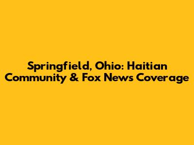 Springfield, Ohio: Haitian Community & Fox News Coverage