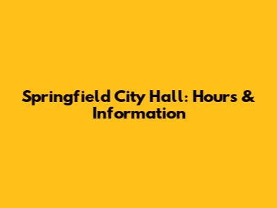 Springfield City Hall: Hours & Information