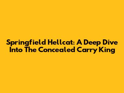 Springfield Hellcat: A Deep Dive Into The Concealed Carry King